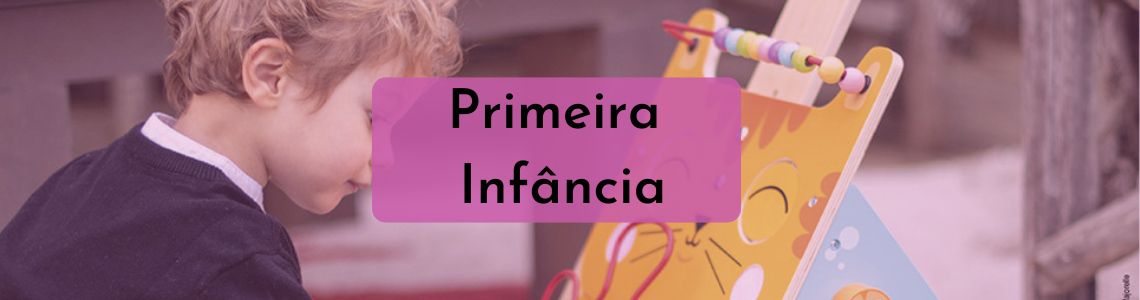 Primeira infância e a escolha certa para os primeiros anos de vida